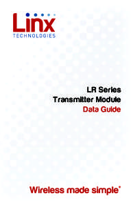 LR Series Transmitter Module Data Guide ! Warning: Some customers may want Linx radio frequency (“RF”) products to control machinery or devices remotely, including machinery