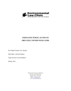 ENHANCING PUBLIC ACCESS TO PRIVATELY OWNED WILD LANDS By Graham Litman, Law Student Matt Hulse, Articled Student Supervised by Calvin Sandborn