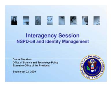 Interagency Session NSPD-59 and Identity Management Duane Blackburn Office of Science and Technology Policy Executive Office of the President