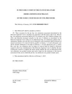 IN THE FAMILY COURT OF THE STATE OF DELAWARE ORDER AMENDING RULE 90(b)(2)(F) OF THE FAMILY COURT RULES OF CIVIL PROCEDURE This 28th day of January, 2015, IT IS ORDERED THAT: