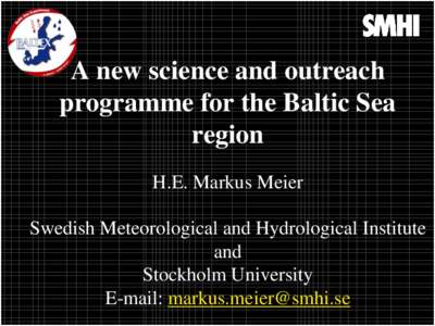 A new science and outreach programme for the Baltic Sea region H.E. Markus Meier Swedish Meteorological and Hydrological Institute and