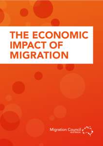 THE ECONOMIC IMPACT OF MIGRATION The Migration Council Australia would like to acknowledge the Department of Immigration and Border Protection, the Department of Social Services, the Department of Industry and the Aust