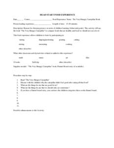 HEAD START FOOD EXPERIENCE Date____ __ Center_ _____________________ Food Experience Name: The Very Hungry Caterpillar Book Person leading experience____ _____________ Length of time: 15-20 minutes Description: Reason fo