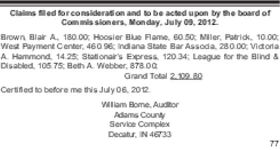 Claims filed for consideration and to be acted upon by the board of Commissioners, Monday, July 09, 2012. Brown, Blair A., 180.00; Hoosier Blue Flame, 60.50; Miller, Patrick, 10.00; West Payment Center, 460.96; Indiana S