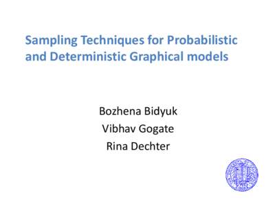 Sampling Techniques for Probabilistic and Deterministic Graphical models Bozhena Bidyuk Vibhav Gogate Rina Dechter