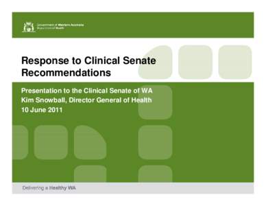 Response to Clinical Senate Recommendations Presentation to the Clinical Senate of WA Kim Snowball, Director General of Health 10 June 2011