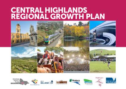 CENTRAL HIGHLANDS REGIONAL GROWTH PLAN Authorised and published by the Victorian Government, 1 Treasury Place, Melbourne Printed by Finsbury Green, Melbourne