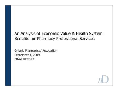An Analysis of Economic Value & Health System Benefits for Pharmacy Professional Services Ontario Pharmacists’ Association September 1, 2009 FINAL REPORT