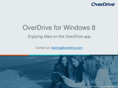 OverDrive for Windows 8 Enjoying titles on the OverDrive app Contact us:  © OverDrive, Inc. All Rights Reserve