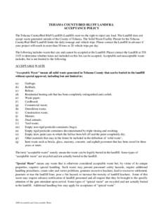 TEHAMA COUNTY/RED BLUFF LANDFILL ACCEPTANCE POLICY The Tehama County/Red Bluff Landfill (Landfill) reserves the right to reject any load. The Landfill does not accept waste generated outside of the County of Tehama. The 