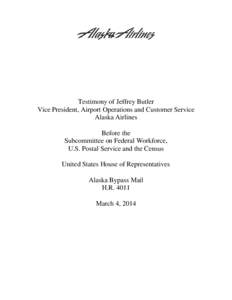 Testimony of Jeffrey Butler Vice President, Airport Operations and Customer Service Alaska Airlines Before the Subcommittee on Federal Workforce, U.S. Postal Service and the Census