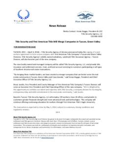News Release Media Contact: Vivian Boggie, President & CEO Title Security Agency, LLC[removed]Title Security and First American Title Will Merge Companies in Tucson, Green Valley