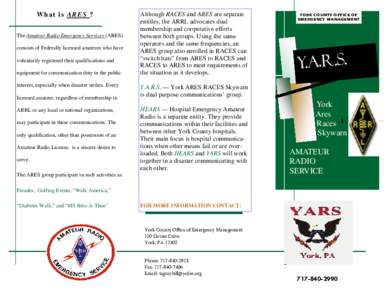 What is ARES ? The Amateur Radio Emergency Services (ARES) consists of Federally licensed amateurs who have voluntarily registered their qualifications and equipment for communication duty in the public interest, especia
