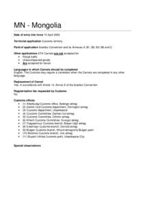 MN - Mongolia Date of entry into force 15 April 2004 Territorial application Customs territory Field of application Istanbul Convention and its Annexes A, B1, B2, B3, B5 and C Other applications ATA Carnets are not accep