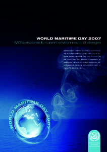 INTERNATIONAL SHIPPING IS ACTIVELY CONFRONTING THE KEY ENVIRONMENTAL ISSUES THAT FACE US ALL TODAY. WORLD MARITIME DAY 2007 FOCUSES ON THE STEPS THAT THE SHIPPING COMMUNITY, IN PARTICULAR THROUGH ITS GLOBAL REGULATOR, TH
