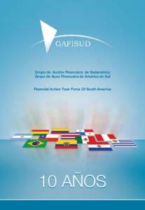 Grupo de Acción Financiera de Sudamérica Grupo de Açao Financeira da América do Sul Financial Action Task Force Of South America 10 AÑOS