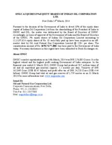 ONGC ACQUIRES 5% EQUITY SHARES OF INDIAN OIL CORPORATION LTD. New Delhi 14th March, 2014 Pursuant to the decision of the Government of India to divest 10% of the equity share capital of Indian Oil Corporation Ltd from th