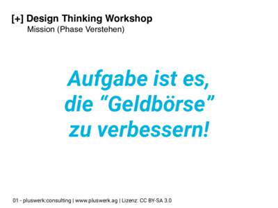 [+] Design Thinking Workshop Mission (Phase Verstehen) Aufgabe ist es, die “Geldbörse” zu verbessern!