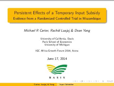 Persistent Effects of a Temporary Input Subsidy Evidence from a Randomized Controlled Trial in Mozambique Michael R Carter, Rachid Laajaj & Dean Yang University of California, Davis Paris School of Economics