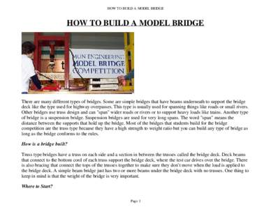 HOW TO BUILD A MODEL BRIDGE  HOW TO BUILD A MODEL BRIDGE There are many different types of bridges. Some are simple bridges that have beams underneath to support the bridge deck like the type used for highway overpasses.