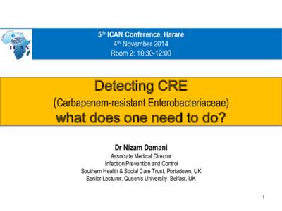 5th ICAN Conference, Harare 4th November 2014 Room 2: 10:30-12:00 Detecting CRE (Carbapenem-resistant Enterobacteriaceae)