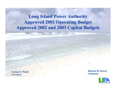 Long Island Power Authority Approved 2002 Operating Budget Approved 2002 and 2003 Capital Budgets George E. Pataki Governor