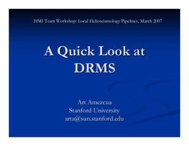 HMI Team Workshop: Local Helioseismology Pipelines, March[removed]A Quick Look at DRMS Art Amezcua Stanford University