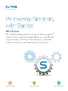 Partnership Simplicity with Sophos Why Sophos For organizations searching for fresh ways to deliver complete IT security for their customers, Sophos offers a full range of simple, scalable and easy-to-manage, mid-market,