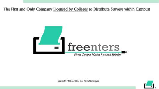 The First and Only Company Licensed by Colleges to Distribute Surveys within Campus!  Direct Campus Market Research Solution Copyright © FREENTERS, Inc. All rights reserved