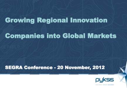Growing Regional Innovation Companies into Global Markets SEGRA Conference - 20 November, 2012  Pyksis the Company