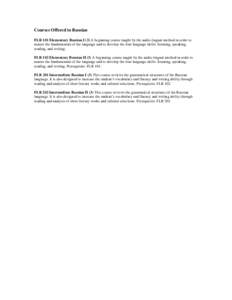 Courses Offered in Russian FLR 101 Elementary Russian I (3) A beginning course taught by the audio-lingual method in order to master the fundamentals of the language and to develop the four language skills: listening, sp