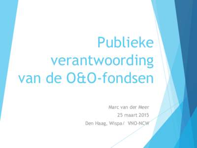 Publieke verantwoording van de O&O-fondsen Marc van der Meer 25 maart 2015 Den Haag, Wispa/ VNO-NCW