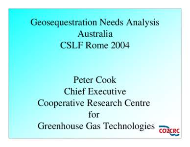 Geosequestration Needs Analysis Australia CSLF Rome 2004 Peter Cook Chief Executive