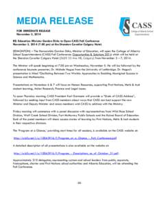 MEDIA RELEASE FOR IMMEDIATE RELEASE November 3, 2014 RE: Education Minister Gordon Dirks to Open CASS Fall Conference November 3, [removed]pm) at the Sheraton Cavalier Calgary Hotel. (EDMONTON) – The Honourable Gordo