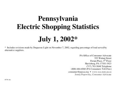 Pennsylvania Electric Shopping Statistics July 1, 2002* * Includes revisions made by Duquesne Light on November 7, 2002, regarding percentage of load served by alternative suppliers. PA Office of Consumer Advocate