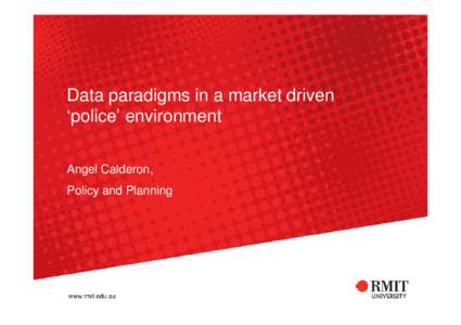 Data paradigms in a market driven ‘police’ environment Angel Calderon, Policy and Planning  About this presentation
