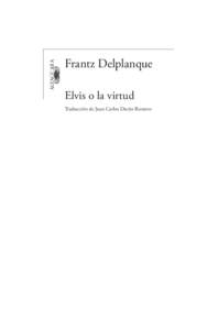 ALFAGUARA HISPANICA  Frantz Delplanque Elvis o la virtud Traducción de Juan Carlos Durán Romero