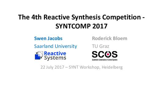 The 4th Reactive Synthesis Competition SYNTCOMP 2017 Swen Jacobs Saarland University Roderick Bloem TU Graz