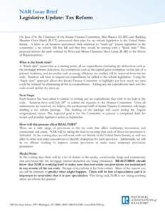 NAR Issue Brief Legislative Update: Tax Reform On June 27th the Chairman of the Senate Finance Committee, Max Baucus (D-MT) and Ranking Member Orrin Hatch (R-UT) announced their plan for tax reform legislation in the Uni