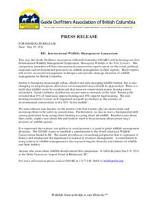 PRESS RELEASE FOR IMMEDIATE RELEASE Date: May 19, 2011 RE: International Wildlife Management Symposium This year the Guide Outfitters Association of British Columbia (GOABC) will be hosting our first International Wildli