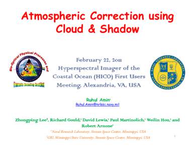 Atmospheric Correction using Cloud & Shadow February 22, 2011 Hyperspectral Imager of the Coastal Ocean (HICO) First Users Meeting, Alexandria, VA, USA