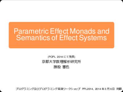 Parametric Effect Monads and Semantics of Effect Systems (POPL 2014 にて発表) 京都大学数理解析研究所 勝股 審也