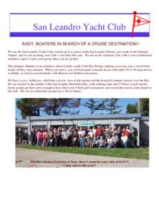 San Leandro Yacht Club AHOY, BOATERS IN SEARCH OF A CRUISE DESTINATION!! We are the San Leandro Yacht Club, tucked up in a corner of the San Leandro Marina, just south of the Oakland Airport, and we are awaiting your clu