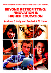 HUDSON INSTITUTE INITIATIVE ON FUTURE INNOVATION  BEYOND RETROFITTING: INNOVATION IN HIGHER EDUCATION Andrew P. Kelly and Frederick M. Hess
