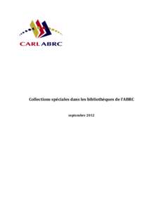 Collections spéciales dans les bibliothèques de l’ABRC  septembre 2012 Discussion autour du sondage sur les collections spéciales de l’ABRC Sommaire des réponses, septembre 2012