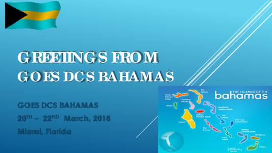 GREETINGS FROM  GOES DCS BAHAMAS GOES DCS BAHAMAS 20TH – 22ND March, 2018 Miami, Florida