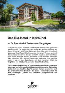 Das Bio-Hotel in Kitzbühel Im Q! Resort wird Fasten zum Vergnügen Kitzbühel wird oft nur als Promi- und Party-Ort abgetan. Was gottlob nur bedingt stimmt. Die meiste Zeit des Jahres geht es hier um Natur und Sport, Er