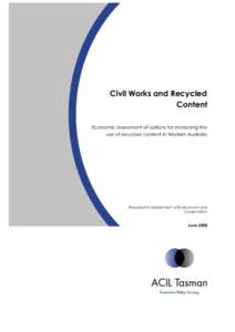 Civil Works and Recycled Content Economic assessment of options for increasing the use of recycled content in Western Australia  Prepared for Department of Environment and