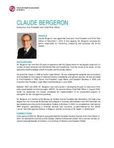 CLAUDE BERGERON Executive Vice-President and Chief Risk Officer PROFILE Claude Bergeron was appointed Executive Vice-President and Chief Risk Officer on November 1, 2010. In this capacity, Mr. Bergeron oversees the