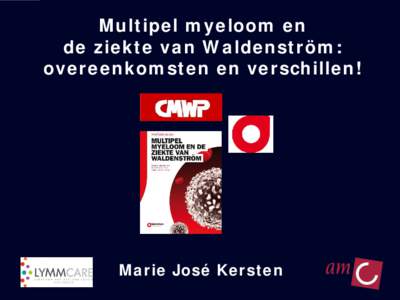 Multipel myeloom en de ziekte van Waldenström: overeenkomsten en verschillen! Marie José Kersten